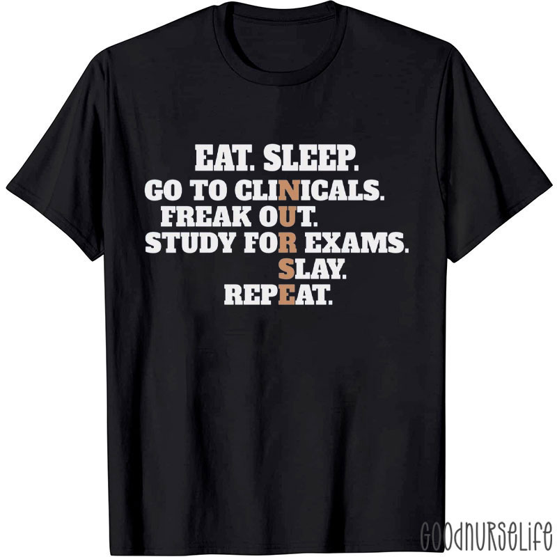Eat Sleep Go To Clinicals Freak Out Study For Exams Freak Out Repeat Nurse T-Shirt