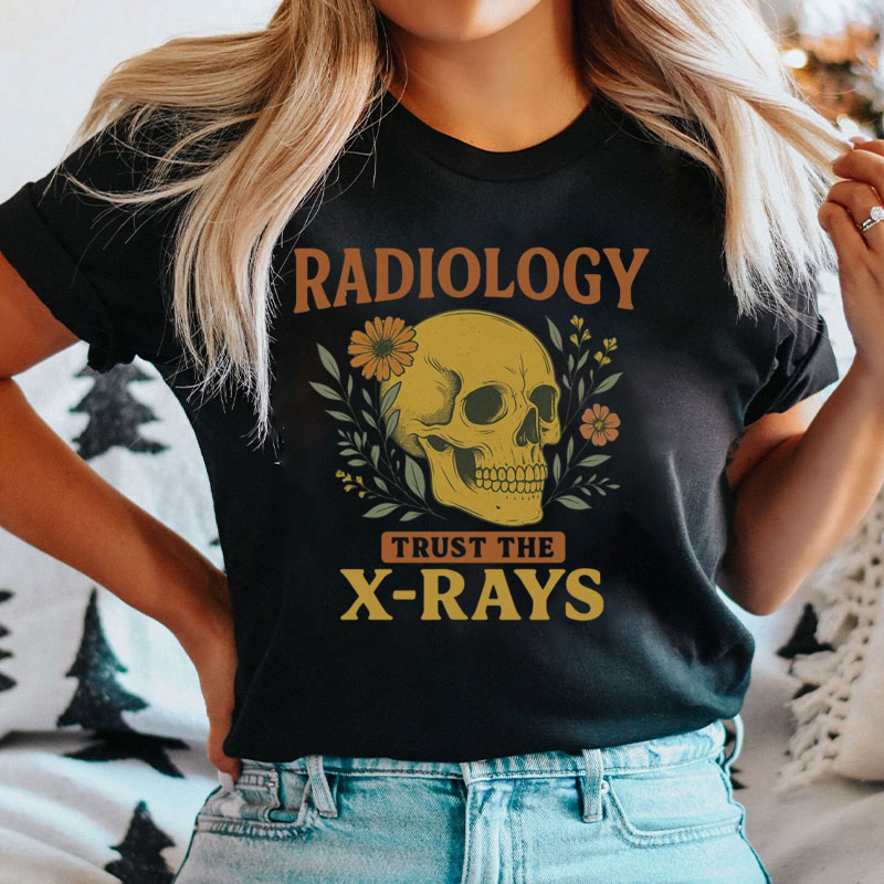Radiology Trust The X-rays T-Shirt