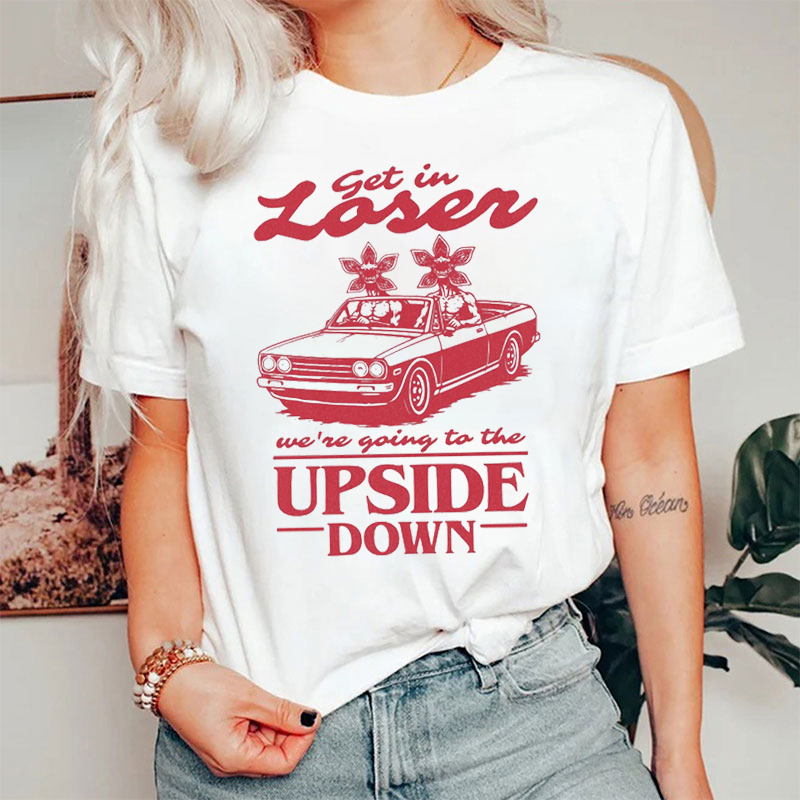 Get In Loser We're Going To The Upside Down T-shirt