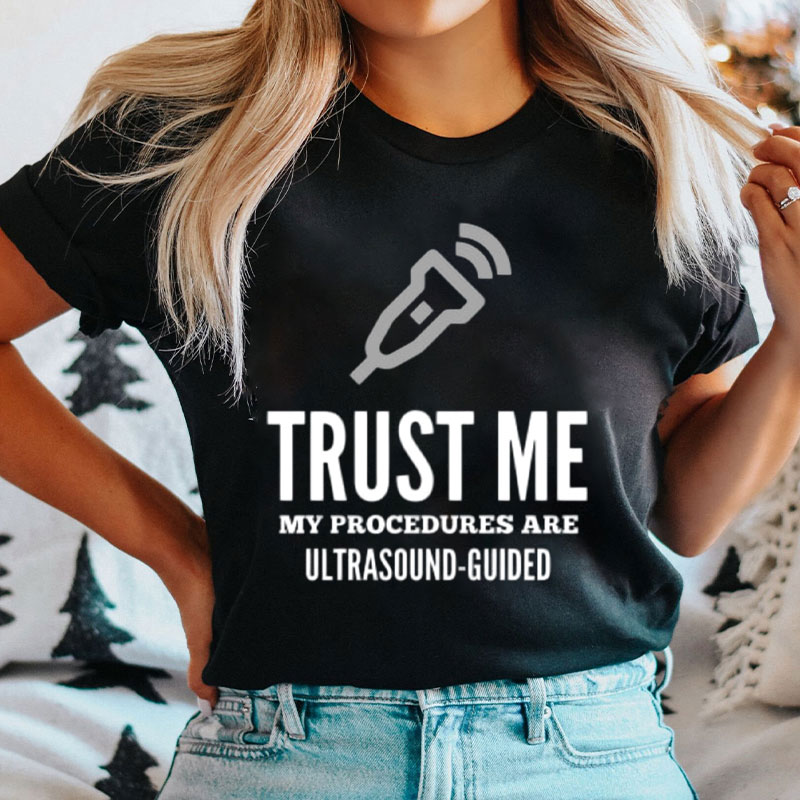 Trust Me My Procedures Are Ultrasound Guided T-Shirt