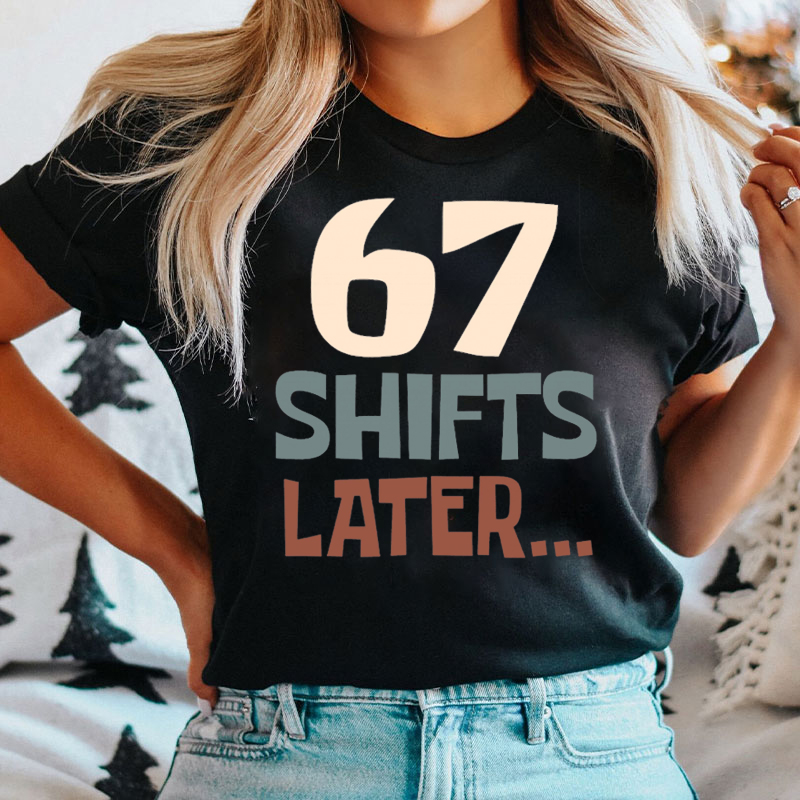 67 Shifts Later Nurse T-shirt