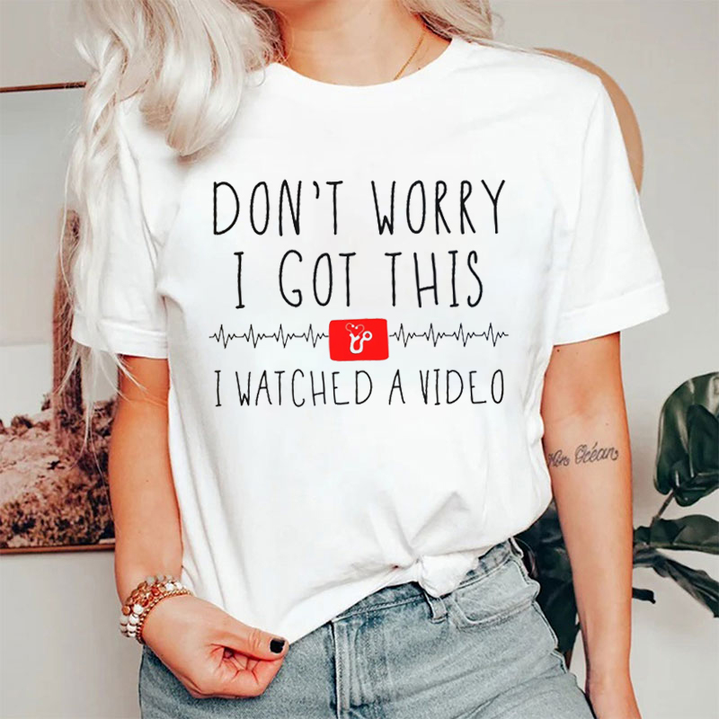 Don't Worry I Got This I Watched A Video Funny T-shirt