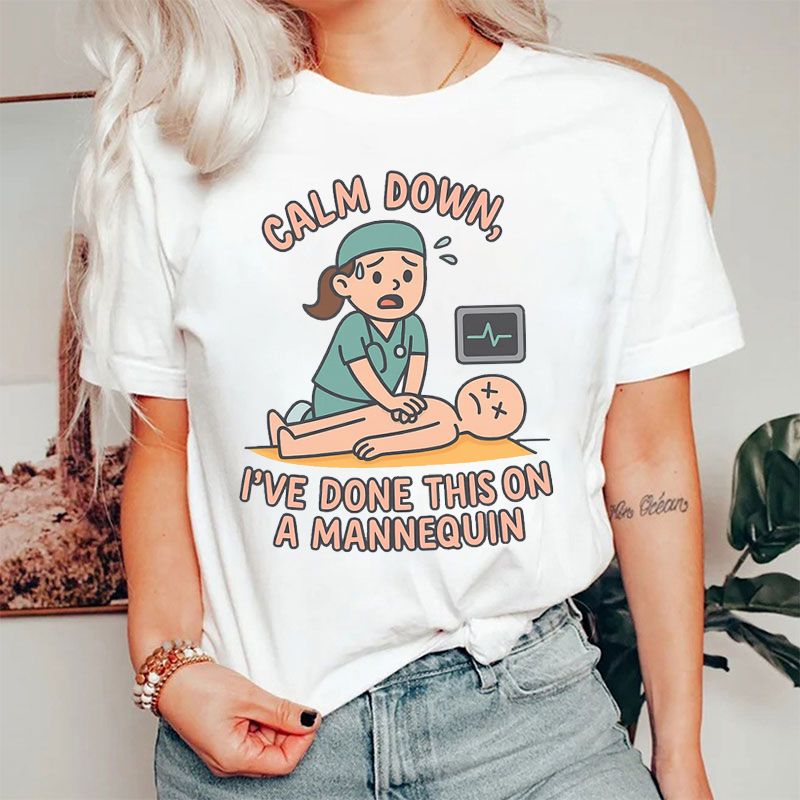 Humor Nurse Calm Down I've Done This On A Mannequin Nurse T-shirt
