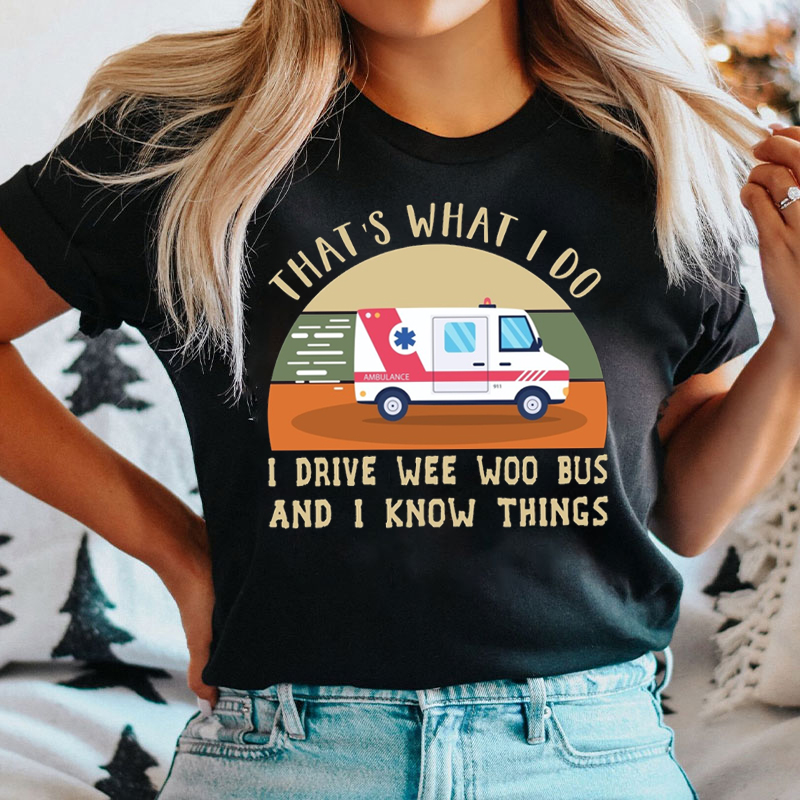 That's What I Do I Drive Wee Woo Bus And I Know Things T-shirt
