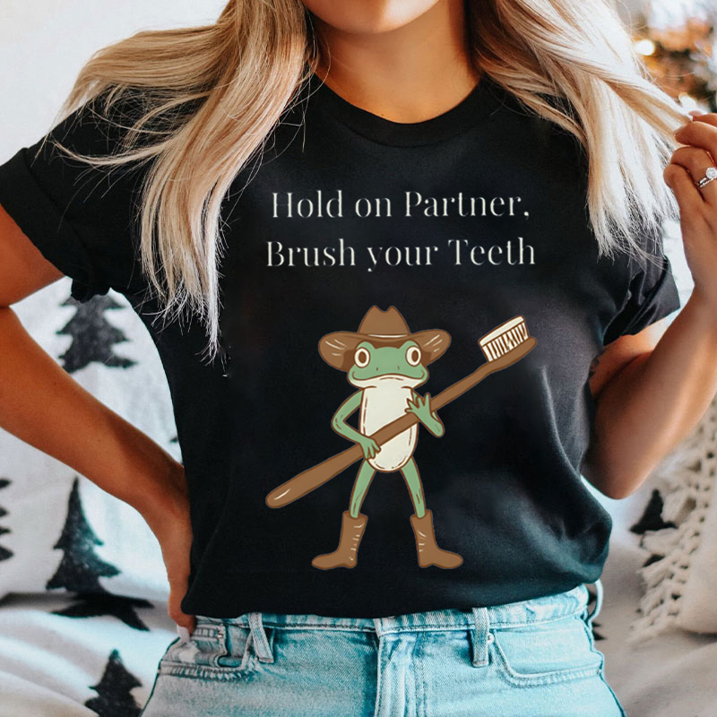 Hold On Partner Brush Your Teeth T-shirt