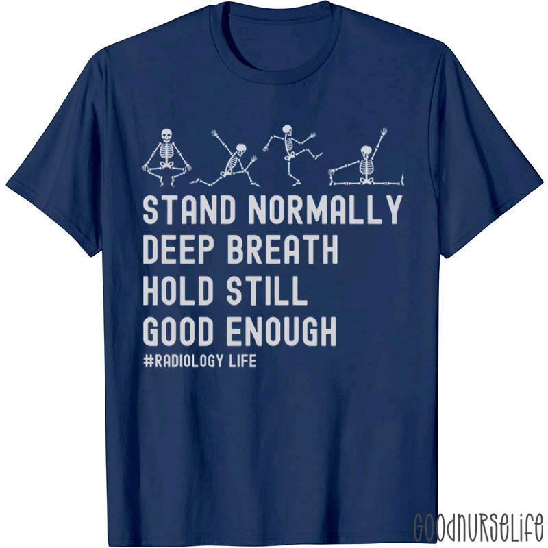 Stand Normally Deep Breath Hold Still Good Enough Radiology Life T-Shirt
