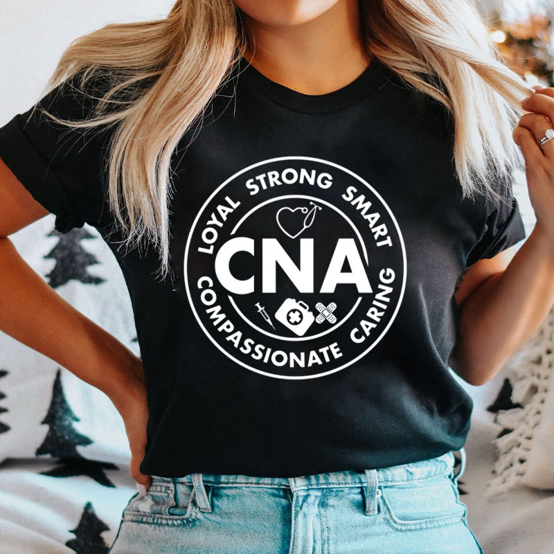 CNA Loyal Strong Smart Caring Compassionate Nurse T-Shirt