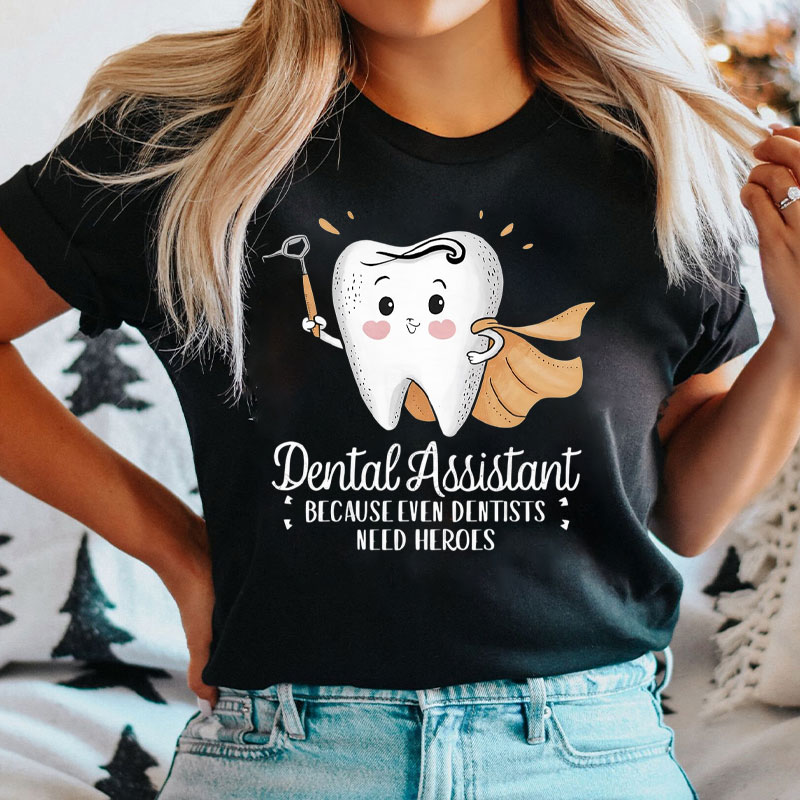 Dental Assistant Because Even Dentists Need Heroes T-Shirt