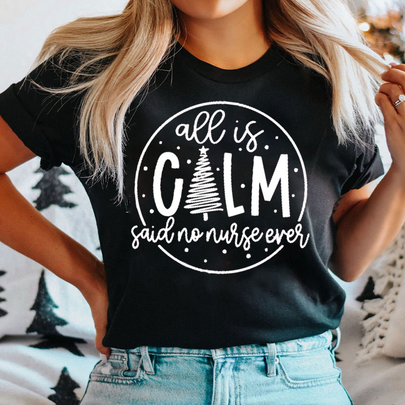 All Is Calm Said No Nurse Ever Xmas Nurse T-Shirt