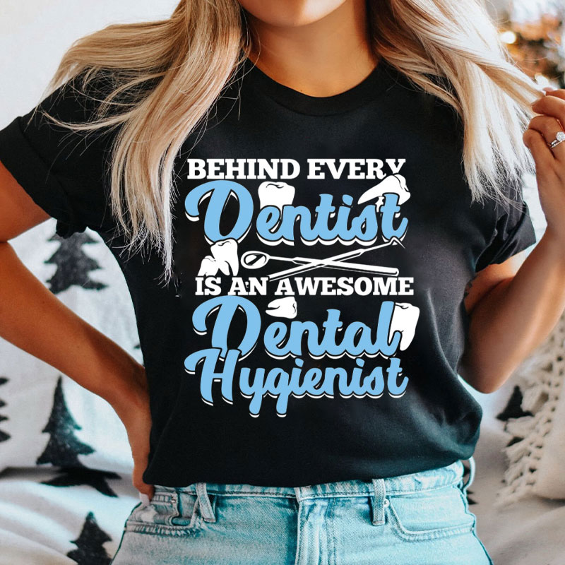 Behind Every Dentist Is An Awesome Dental Hygienist T-Shirt