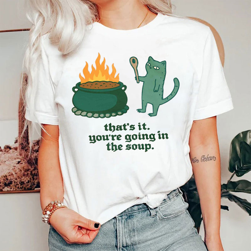 That's It You're Going In The Soup T-shirt