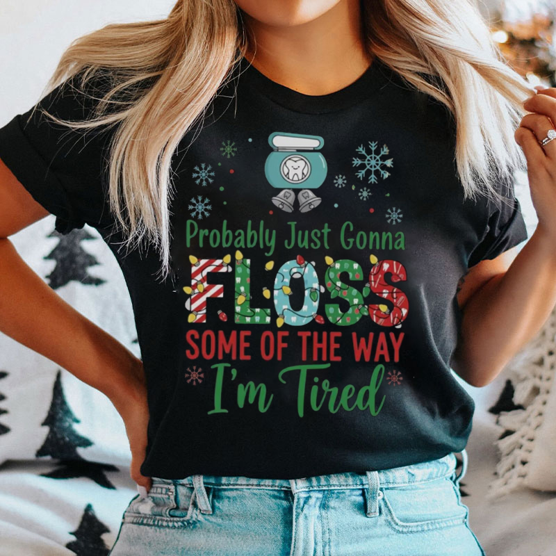 Probably Just Gonna Floss Some Of The Way I'm Tired Dentist T-Shirt