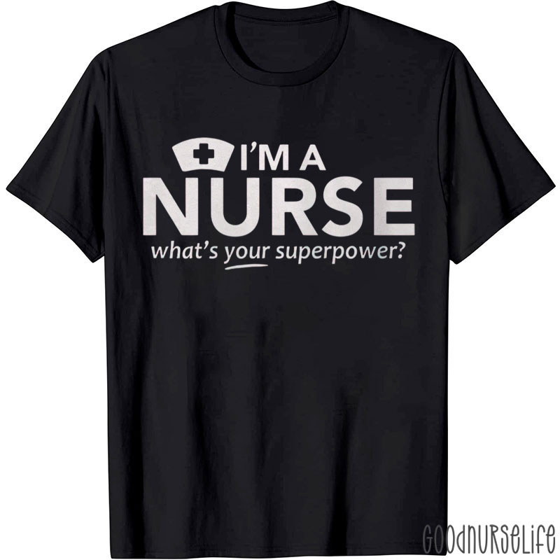 I'm A Nurse What's Your Superpower Nurse T-Shirt