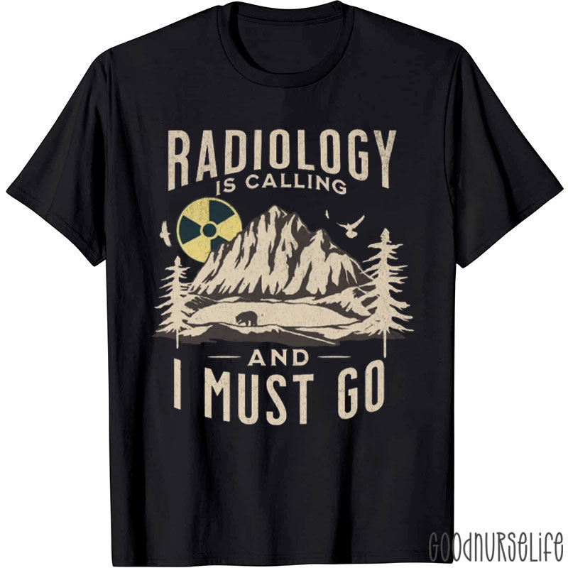 Radiology Is Calling And I Must Go T-Shirt