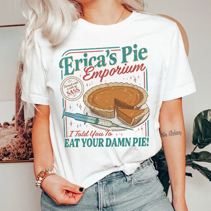 Erica's Pie Emporium I Told You To Eat Your Pie T-shirt