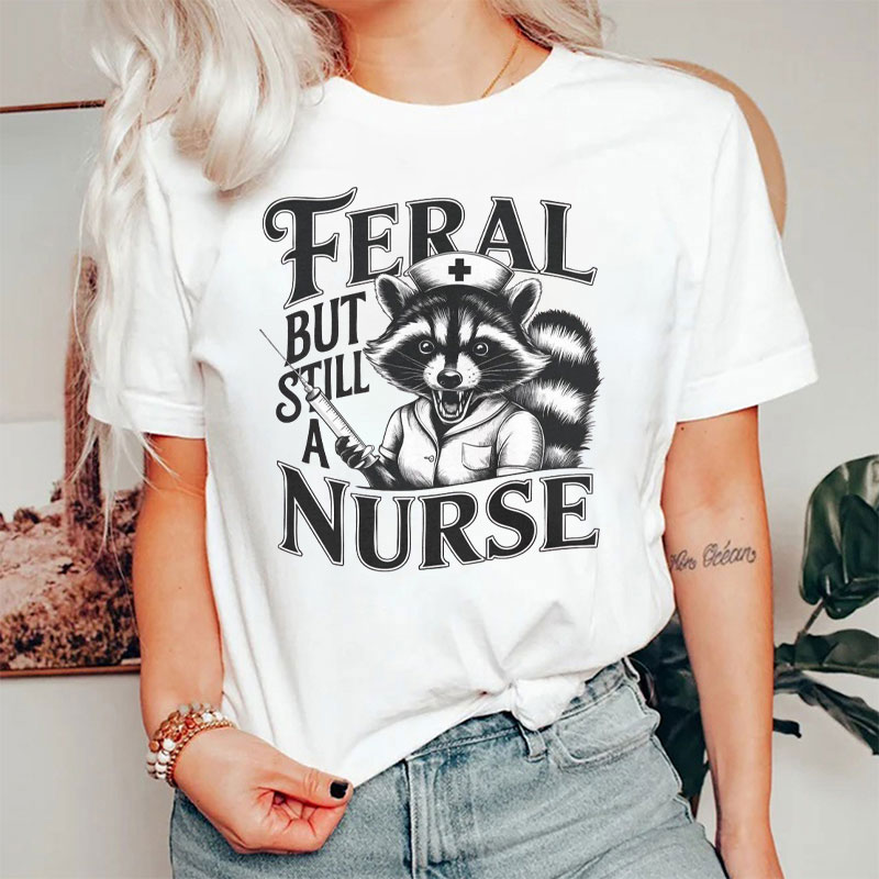 Funny Feral But Still A Nurse T-Shirt