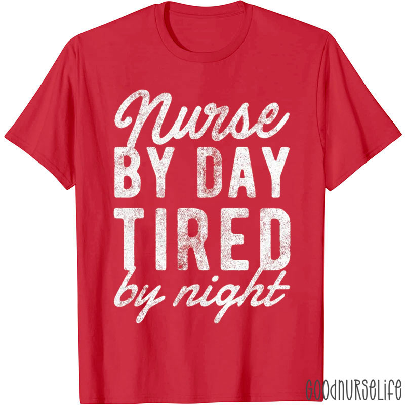 Nurse By Day Tired By Night Nurse T-Shirt