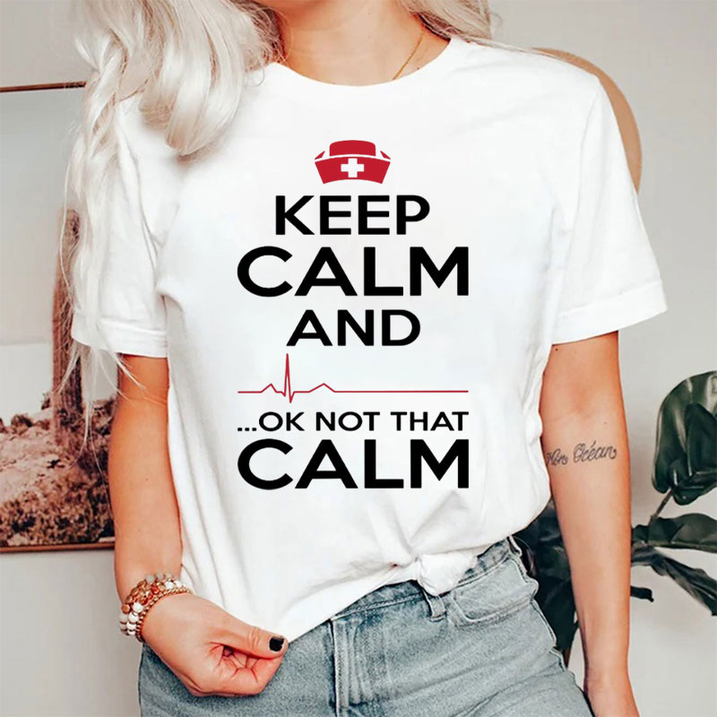 Keep Calm And Ok Not That Calm Nurse T-Shirt