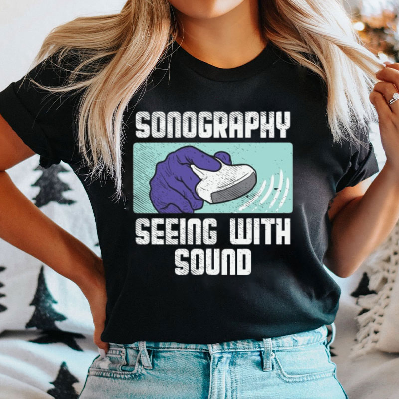Sonography Seeing With Sound T-Shirt