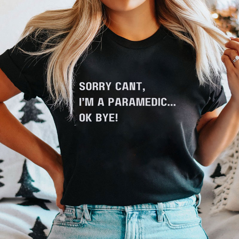 Sorry Can't I'm A Paramedic Ok Bye Nurse T-Shirt