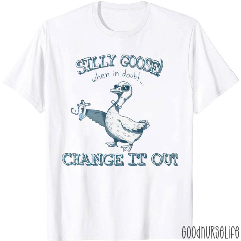 Silly Goose When In Doubt Change It Out T-Shirt