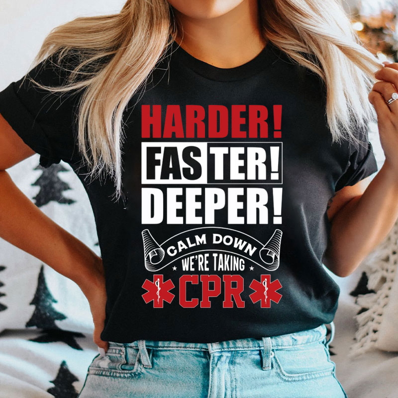 Harder Faster Deeper Calm Down We're Taking CPR Nurse T-Shirt
