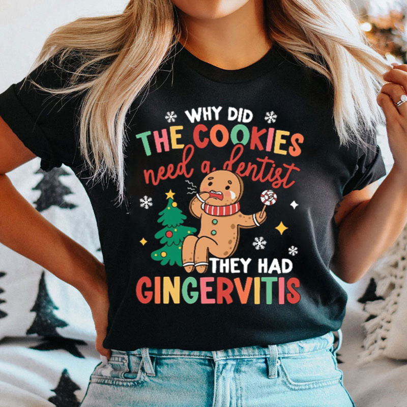 Why Did The Cookies Need A Dentist The Had Gingervitis T-Shirt