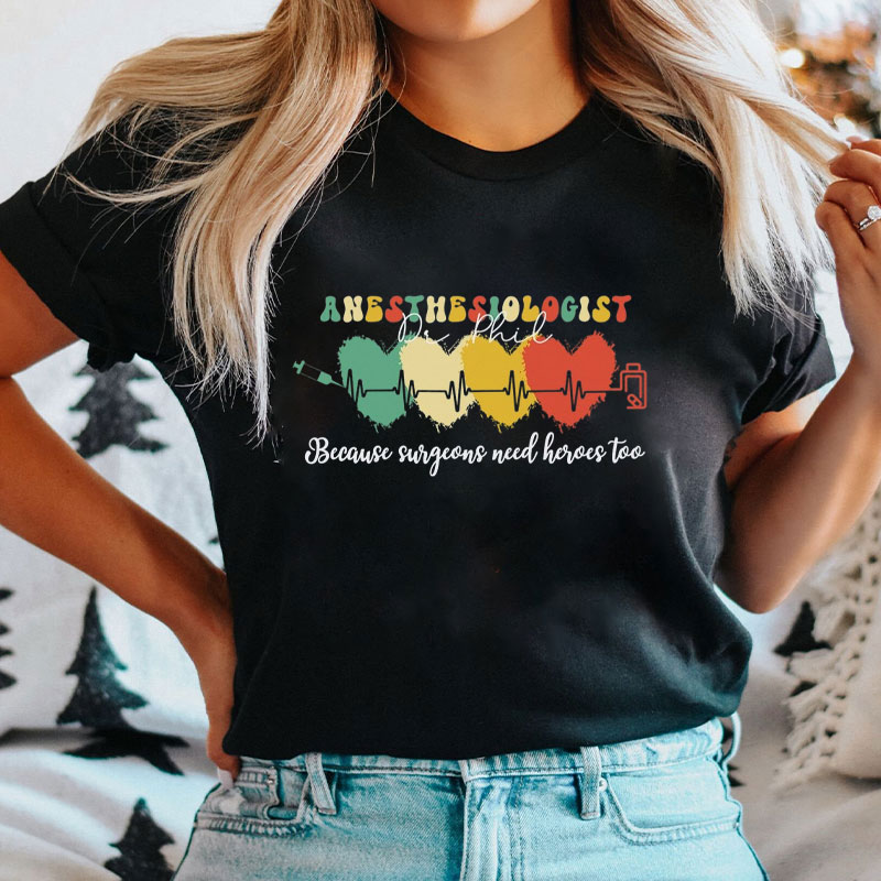 Anesthesiologist Because Surgeons Need Heroes Too Nurse T-Shirt