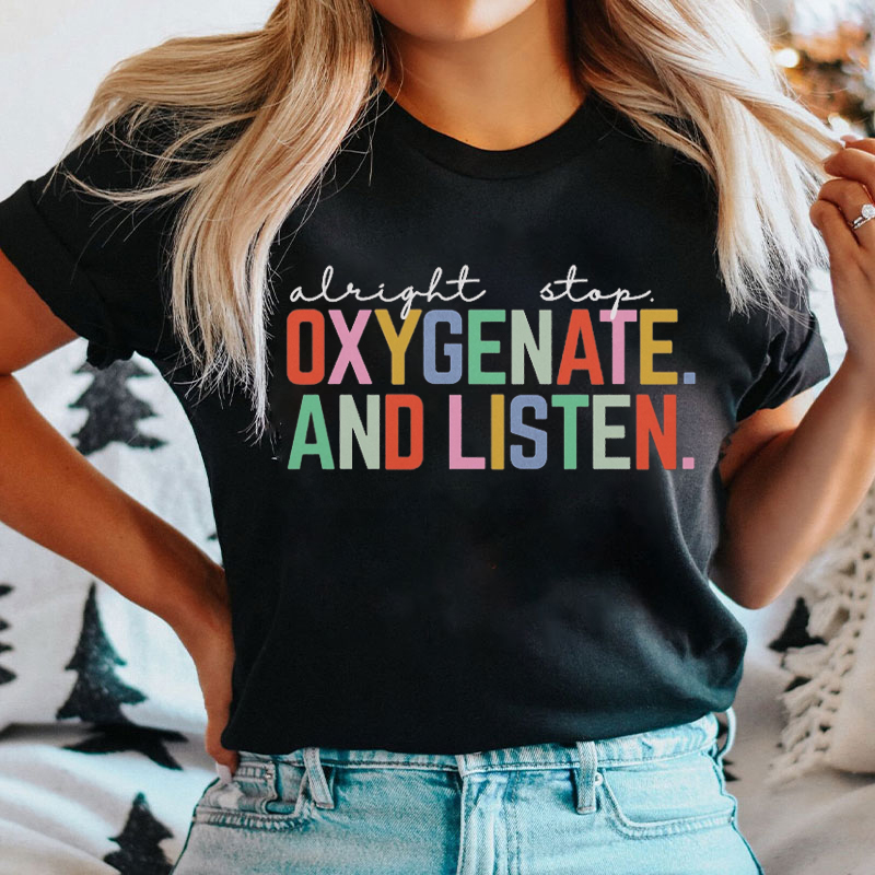 Alright Stop Oxygenate And Listen T-shirt