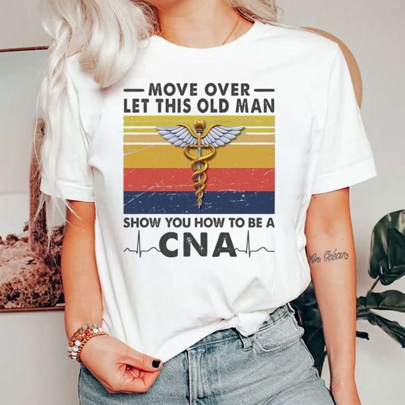 Let This Old Man Show You How To Be A CNA Nurse T-Shirt