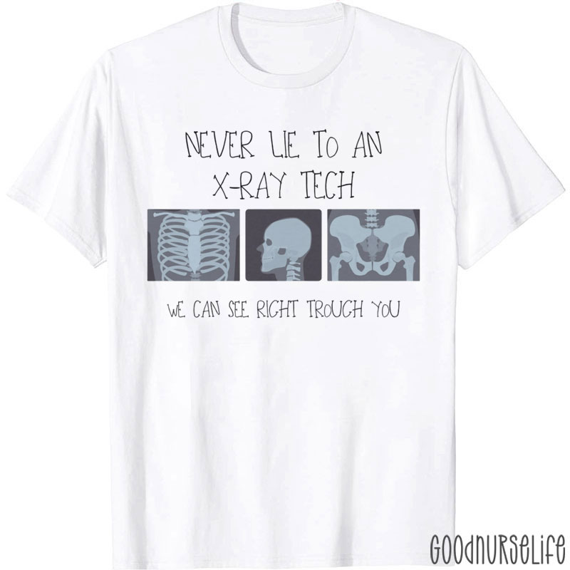 Never Lie To An X-ray Tech T-Shirt