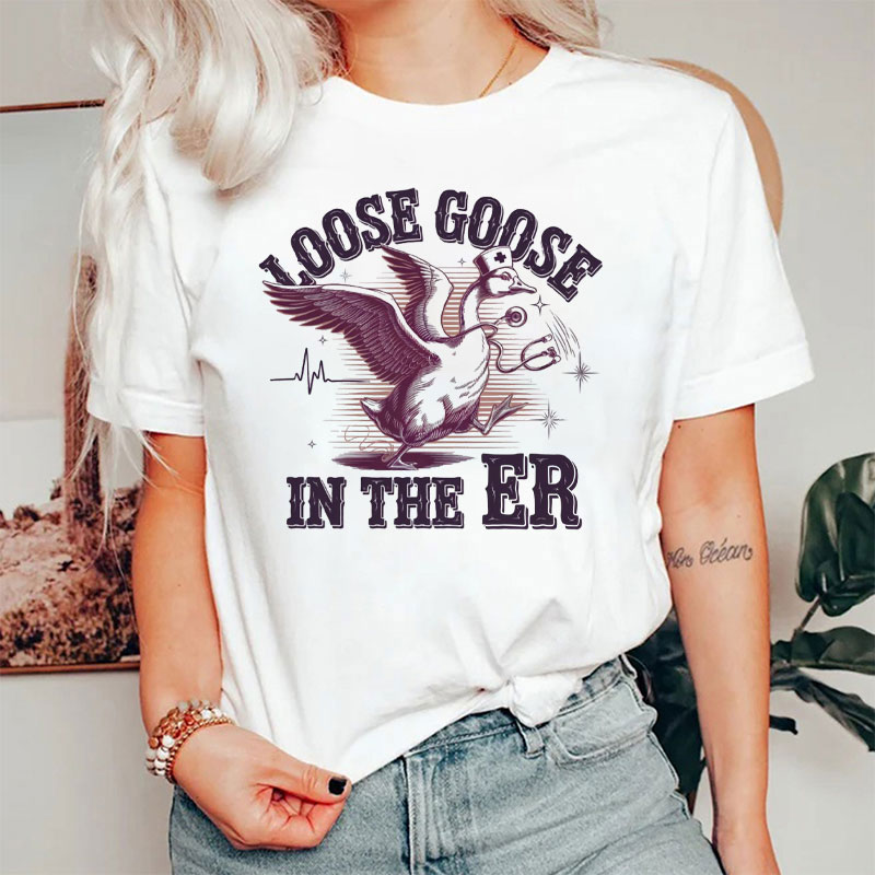 Loose Goose In The ER Nurse T-Shirt