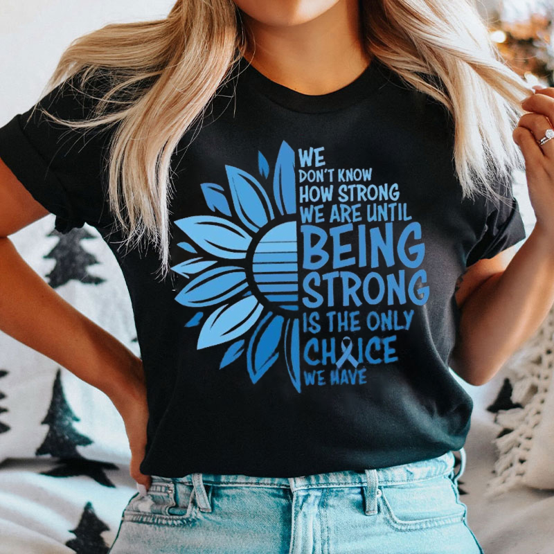 We Don't Know How Strong We Are Until T-shirt
