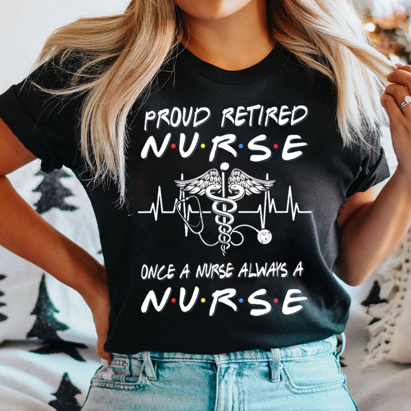 Proud Retired Nurse Once A Nurse Always A Nurse T-shirt