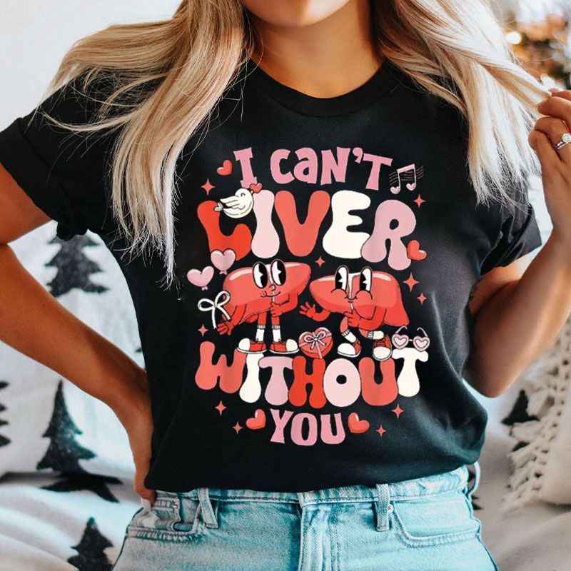I Can't Liver Without You Hepatology T-shirt