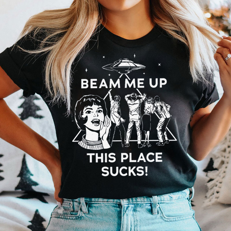 Beam Me Up This Place Sucks T-shirt