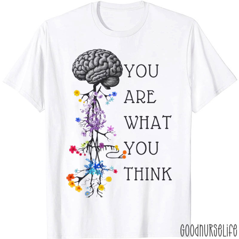 You Are What You Think Nurse T-Shirt
