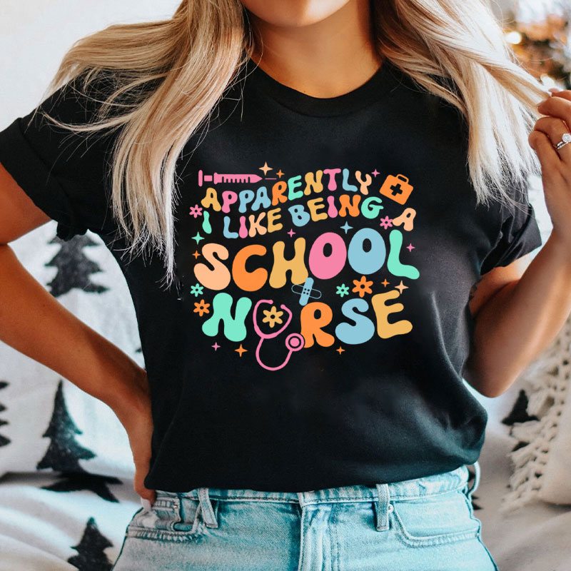 Apparently I Like Being A School Nurse T-Shirt