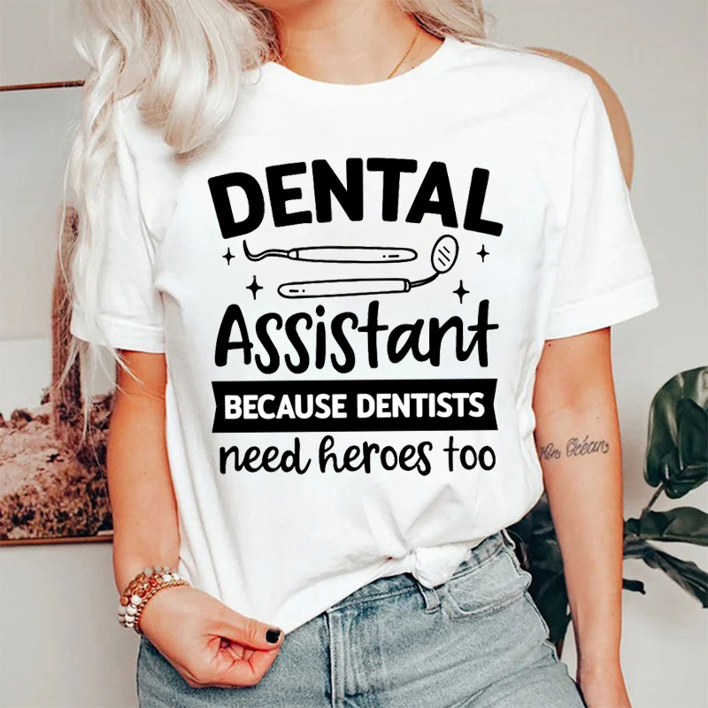 Dentists Need Heroes Dental Assistant Too T-shirt