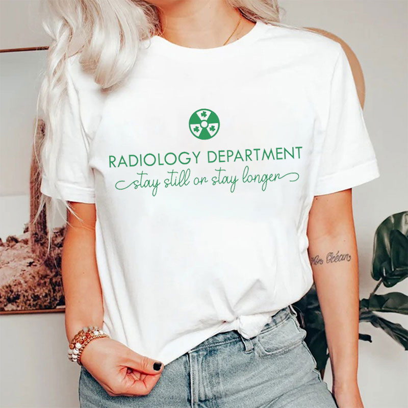 Radiology Department Stay Still Or Stay Longer T-shirt