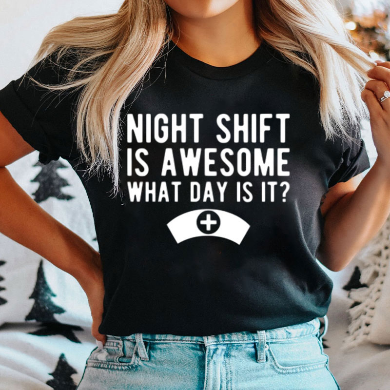Night Shift Is Awesome What Day Is It Nurse T-Shirt