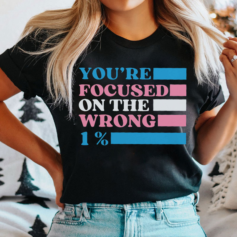 You're Focused On The Wrong 1% T-shirt
