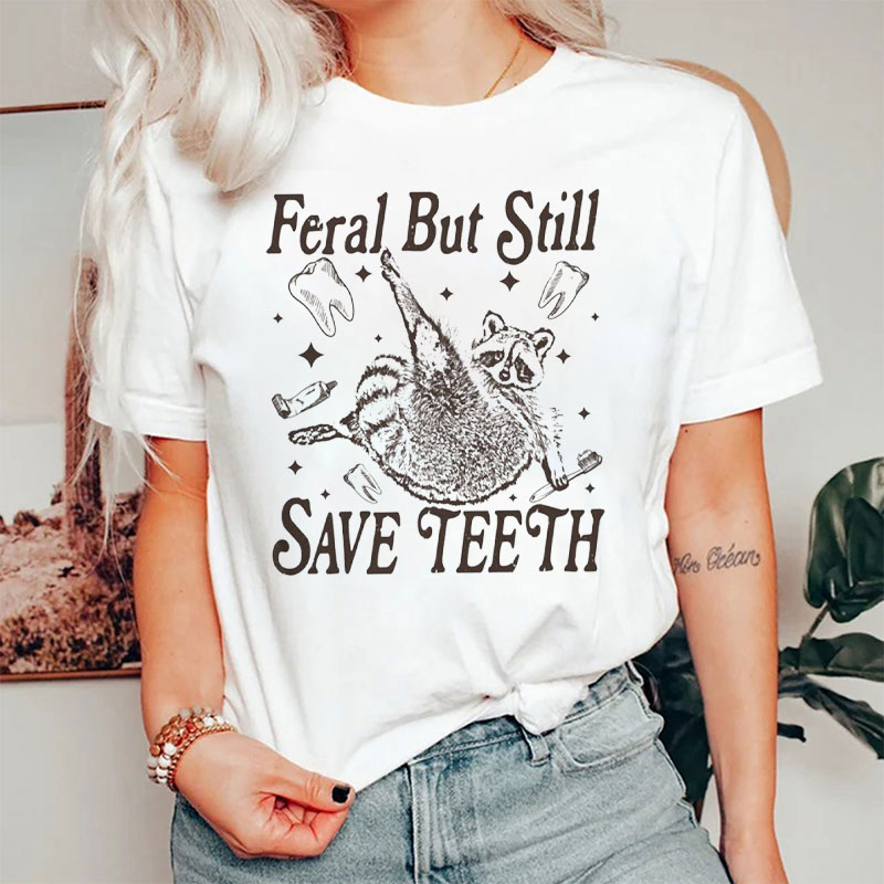 Funny Feral But Still Save Teeth T-Shirt