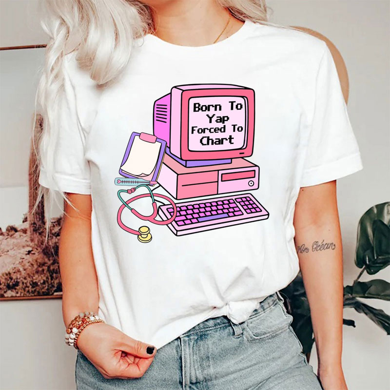 Born To Yap Forced To Chart Funny Nurse T-Shirt