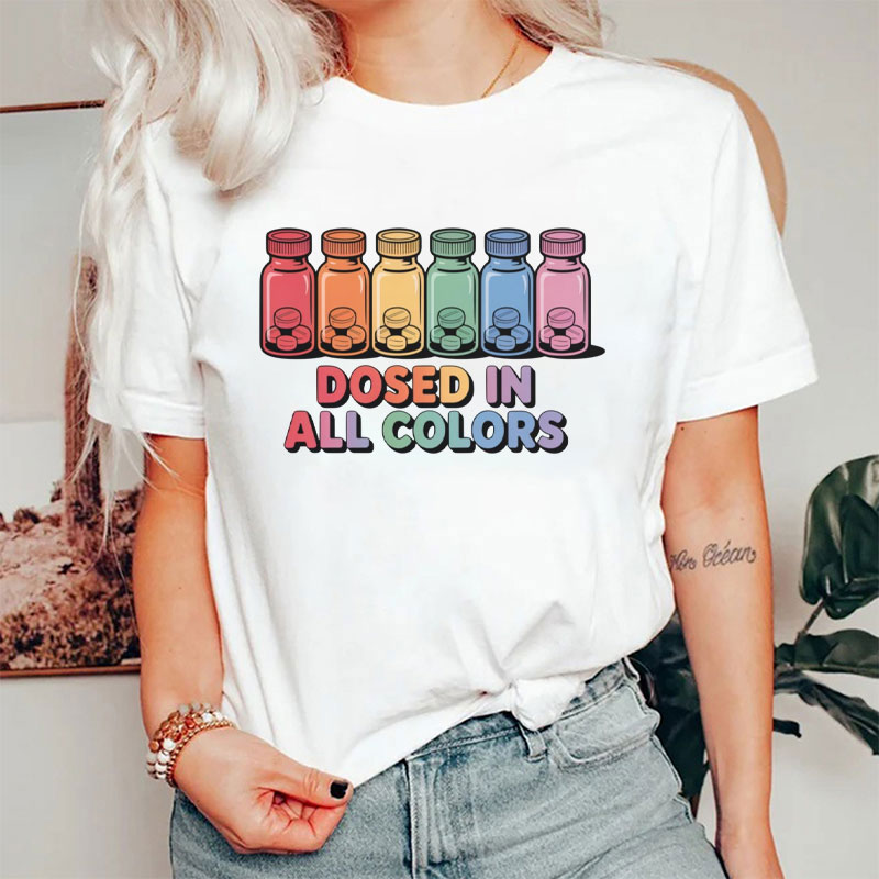 Dosed In All Colors Medicine Pharmacist Nurse T-Shirt