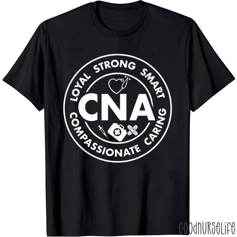 CNA Loyal Strong Smart Caring Compassionate Nurse T-Shirt