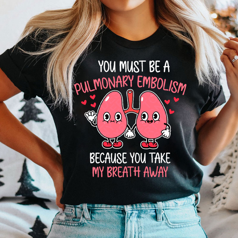 You Must Be A Pulmonary Embolism Because You Take My Breath Away T-shirt