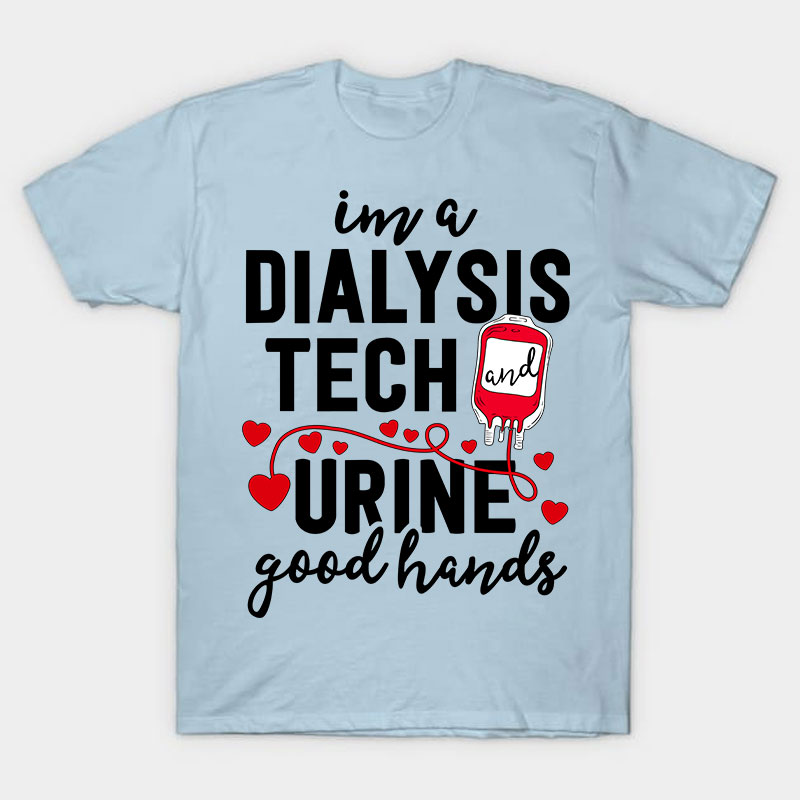 I Am A Dialysis Tech Urine Good Hands Nurse T-Shirt