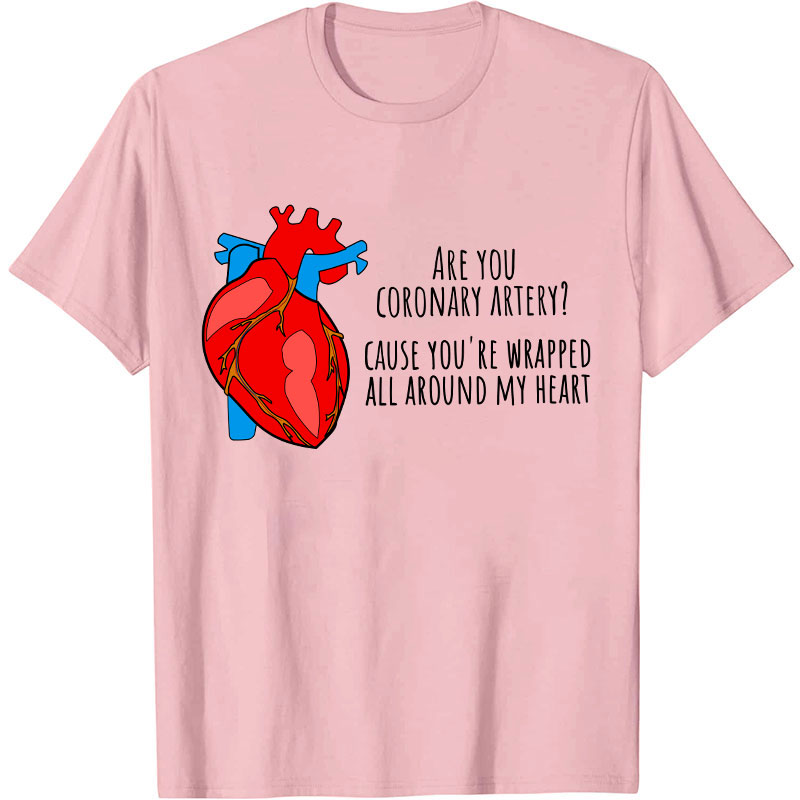 Are You Coronary Artery Cause You're Wrapped All Around My Heart Nurse T-Shirt