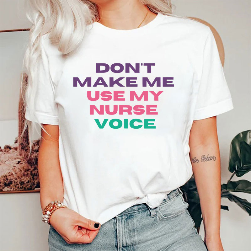 Don't Make Me Use My Nurse Voice Nurse T-Shirt